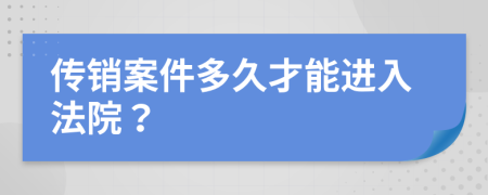 传销案件多久才能进入法院？