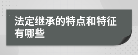 法定继承的特点和特征有哪些