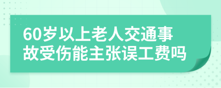 60岁以上老人交通事故受伤能主张误工费吗