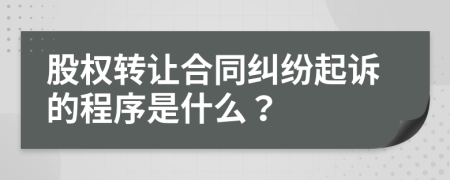 股权转让合同纠纷起诉的程序是什么？