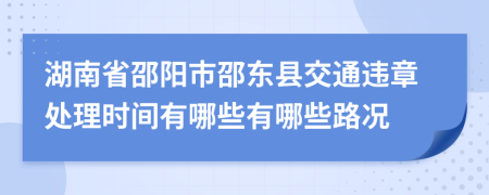 湖南省邵阳市邵东县交通违章处理时间有哪些有哪些路况