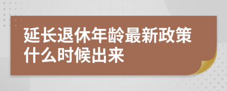 延长退休年龄最新政策什么时候出来