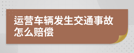 运营车辆发生交通事故怎么赔偿