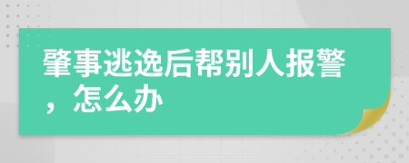 肇事逃逸后帮别人报警，怎么办