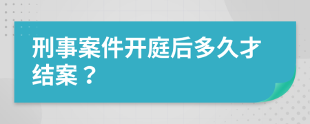 刑事案件开庭后多久才结案？