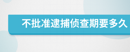 不批准逮捕侦查期要多久