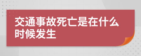 交通事故死亡是在什么时候发生
