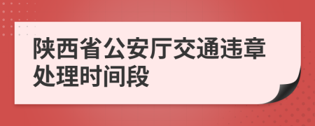 陕西省公安厅交通违章处理时间段