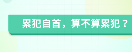 累犯自首，算不算累犯？