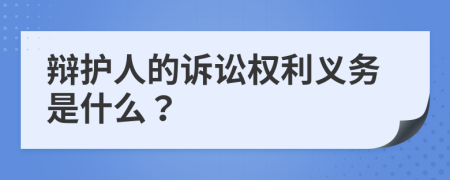 辩护人的诉讼权利义务是什么？