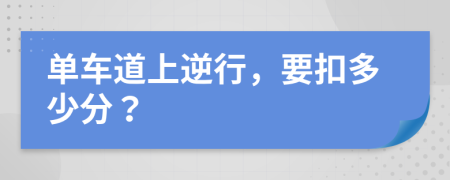 单车道上逆行，要扣多少分？