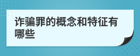 诈骗罪的概念和特征有哪些