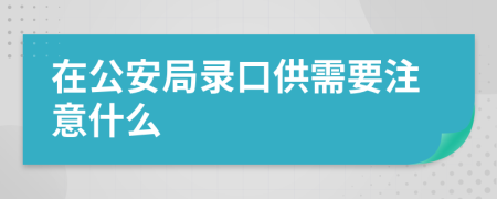 在公安局录口供需要注意什么