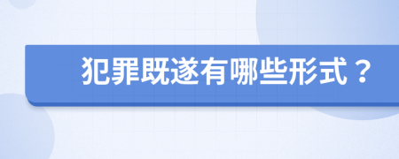 犯罪既遂有哪些形式？