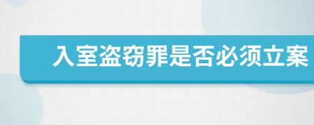 入室盗窃罪是否必须立案