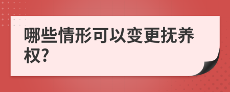 哪些情形可以变更抚养权?