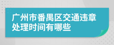 广州市番禺区交通违章处理时间有哪些