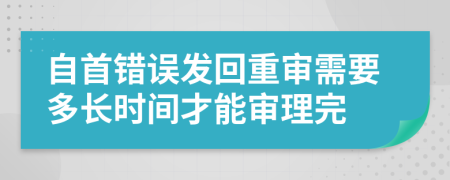 自首错误发回重审需要多长时间才能审理完