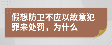 假想防卫不应以故意犯罪来处罚，为什么