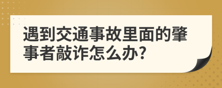 遇到交通事故里面的肇事者敲诈怎么办?