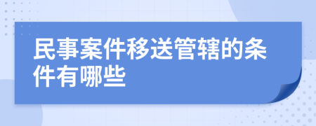 民事案件移送管辖的条件有哪些