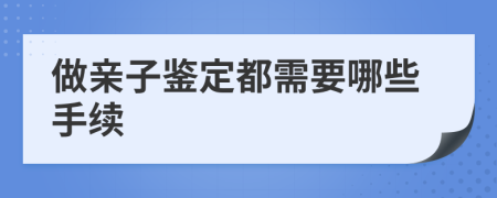 做亲子鉴定都需要哪些手续