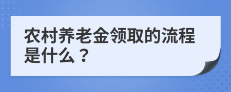 农村养老金领取的流程是什么？