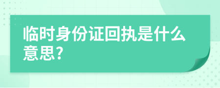 临时身份证回执是什么意思?