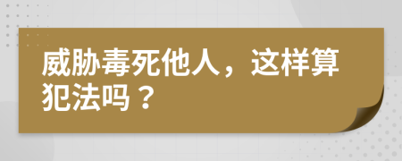 威胁毒死他人，这样算犯法吗？