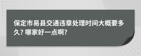 保定市易县交通违章处理时间大概要多久? 哪家好一点啊?