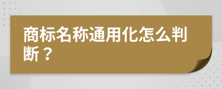 商标名称通用化怎么判断？