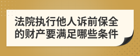 法院执行他人诉前保全的财产要满足哪些条件