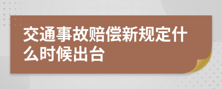 交通事故赔偿新规定什么时候出台