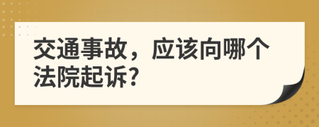 交通事故，应该向哪个法院起诉?