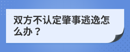 双方不认定肇事逃逸怎么办？