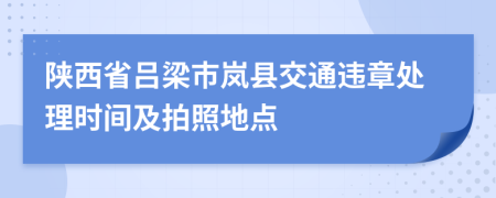 陕西省吕梁市岚县交通违章处理时间及拍照地点