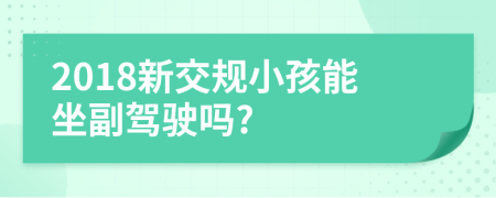 2018新交规小孩能坐副驾驶吗?