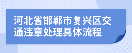 河北省邯郸市复兴区交通违章处理具体流程