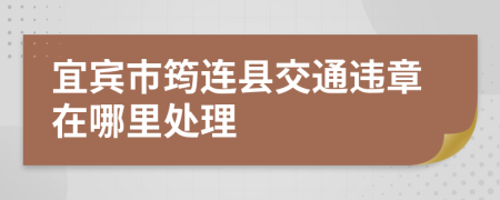 宜宾市筠连县交通违章在哪里处理