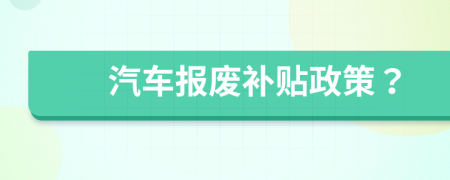 汽车报废补贴政策？