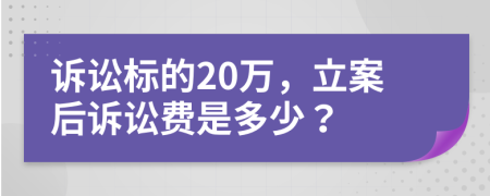 诉讼标的20万，立案后诉讼费是多少？