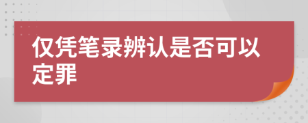 仅凭笔录辨认是否可以定罪