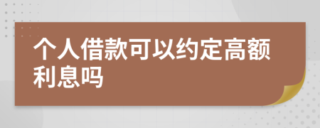 个人借款可以约定高额利息吗