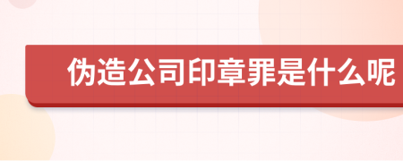 伪造公司印章罪是什么呢