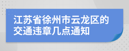 江苏省徐州市云龙区的交通违章几点通知