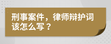 刑事案件，律师辩护词该怎么写？