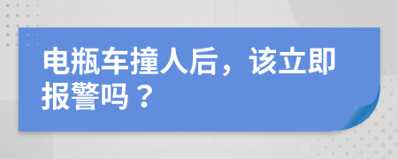 电瓶车撞人后，该立即报警吗？