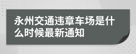 永州交通违章车场是什么时候最新通知