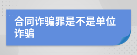 合同诈骗罪是不是单位诈骗