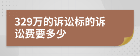 329万的诉讼标的诉讼费要多少